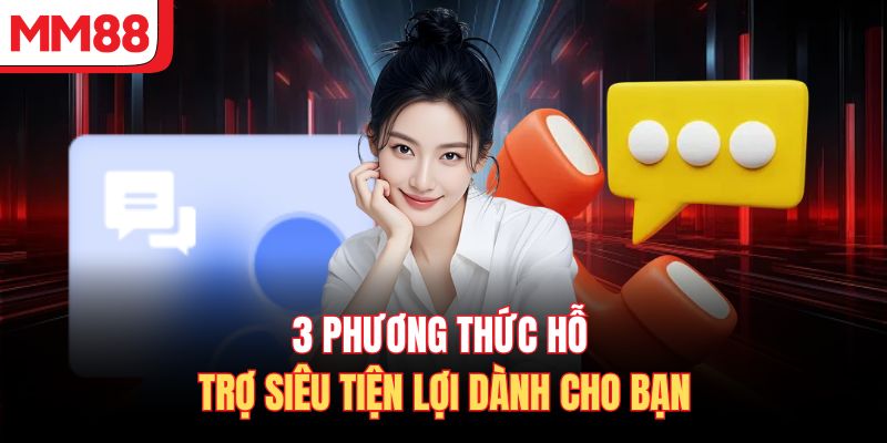 3 phương thức hỗ trợ siêu tiện lợi dành cho bạn
