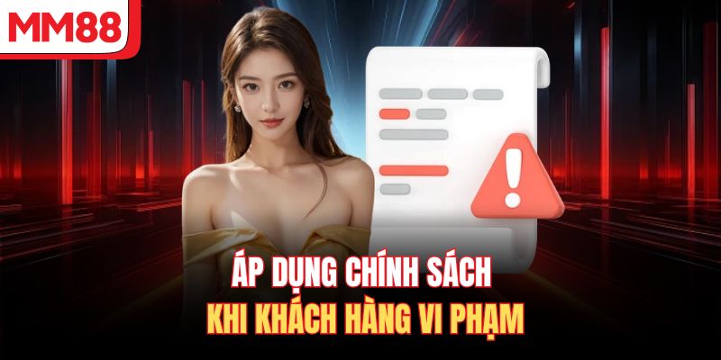 Áp dụng chính sách khi khách hàng vi phạm