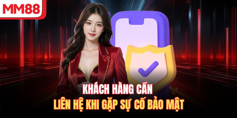 Khách hàng cần liên hệ khi gặp sự cố bảo mật
