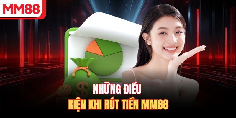 Những điều kiện khi rút tiền MM88